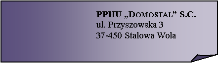 Zagity naronik:  PPHU Domostal S.C.
ul. Przyszowska 3
37-450 Stalowa Wola 
