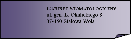 Zagity naronik:  Gabinet Stomatologicznyul. gen. L. Okulickiego 837-450 Stalowa Wola 